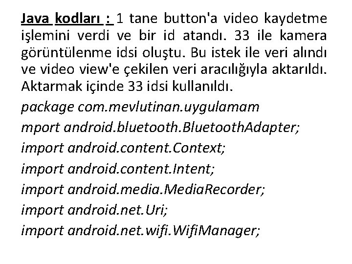 Java kodları : 1 tane button'a video kaydetme işlemini verdi ve bir id atandı. Java kodları : 1 tane button'a video kaydetme işlemini verdi ve bir id atandı.