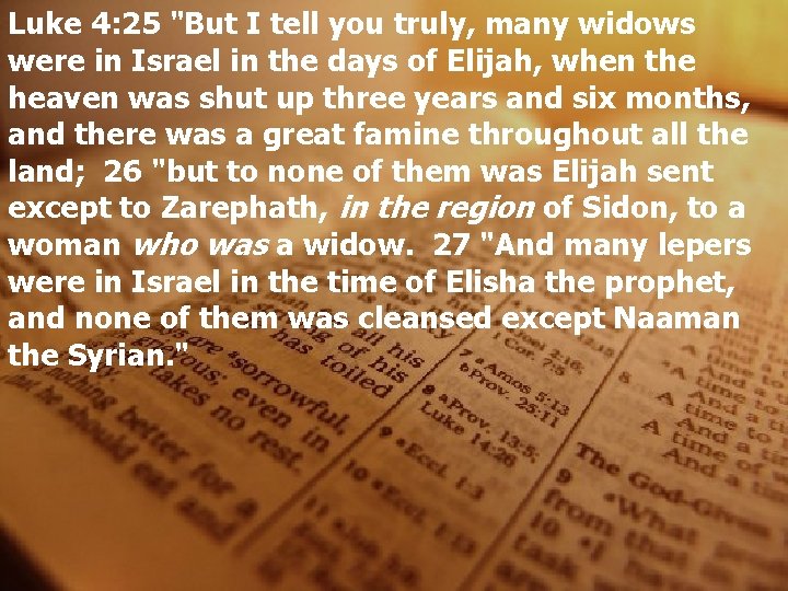Luke 4: 25 "But I tell you truly, many widows were in Israel in