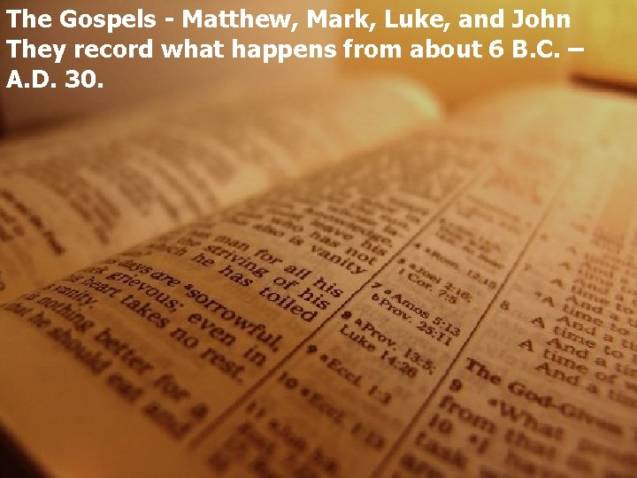 The Gospels - Matthew, Mark, Luke, and John They record what happens from about