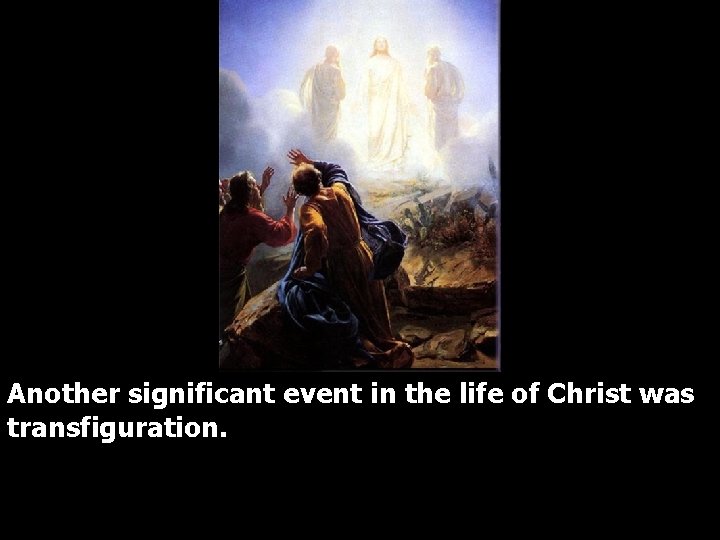 Another significant event in the life of Christ was transfiguration. 
