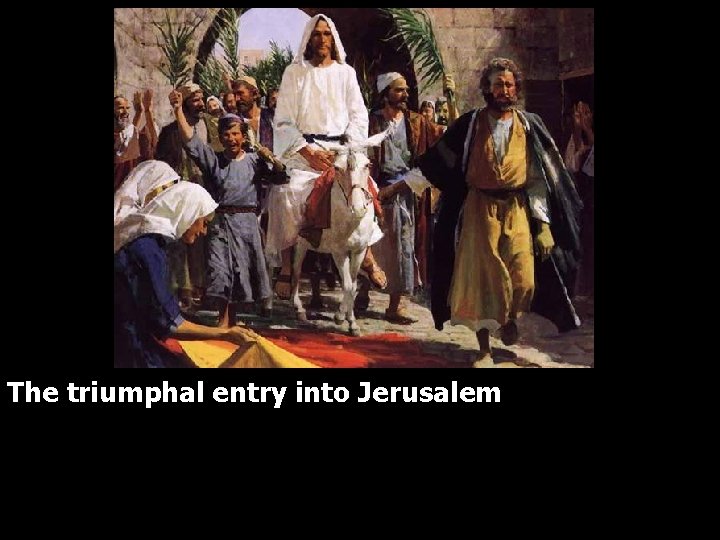 The triumphal entry into Jerusalem 