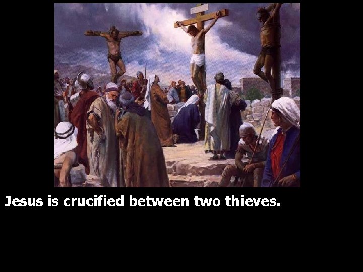 Jesus is crucified between two thieves. 