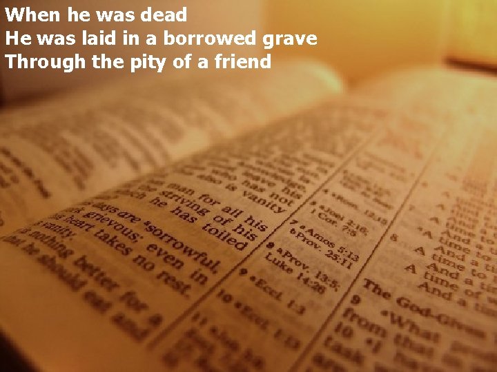 When he was dead He was laid in a borrowed grave Through the pity