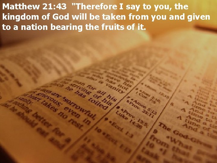 Matthew 21: 43 "Therefore I say to you, the kingdom of God will be