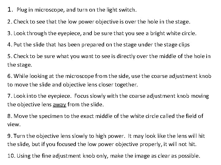 1. Plug in microscope, and turn on the light switch. 2. Check to see 1. Plug in microscope, and turn on the light switch. 2. Check to see