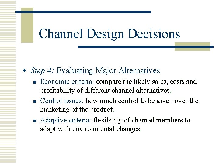 Channel Design Decisions w Step 4: Evaluating Major Alternatives n n n Economic criteria: