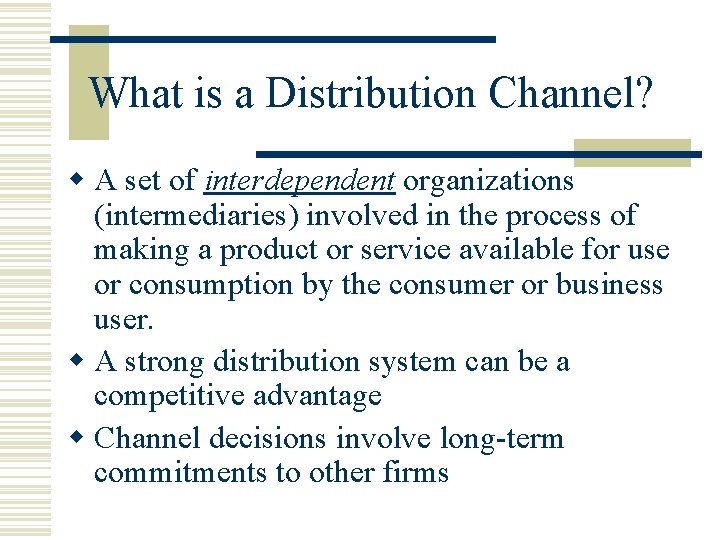 What is a Distribution Channel? w A set of interdependent organizations (intermediaries) involved in