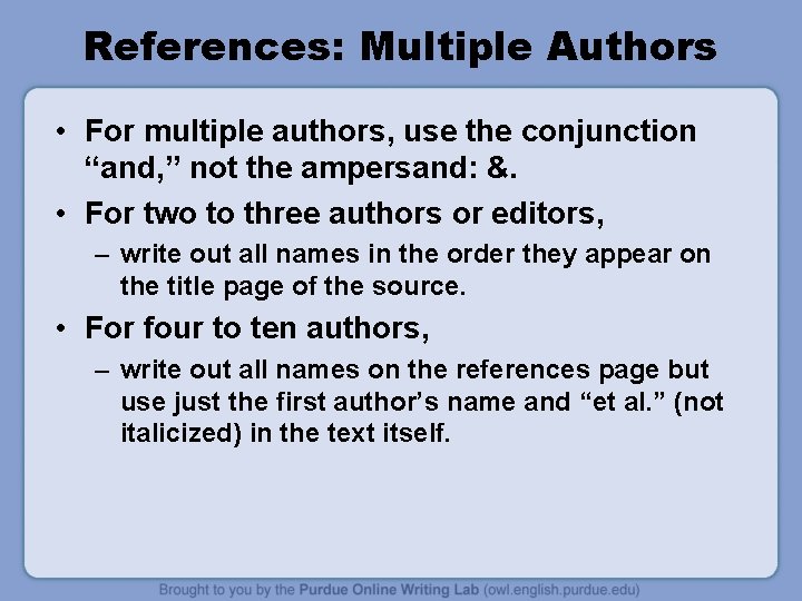 References: Multiple Authors • For multiple authors, use the conjunction “and, ” not the