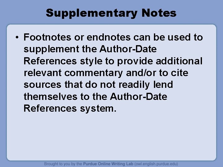 Supplementary Notes • Footnotes or endnotes can be used to supplement the Author-Date References