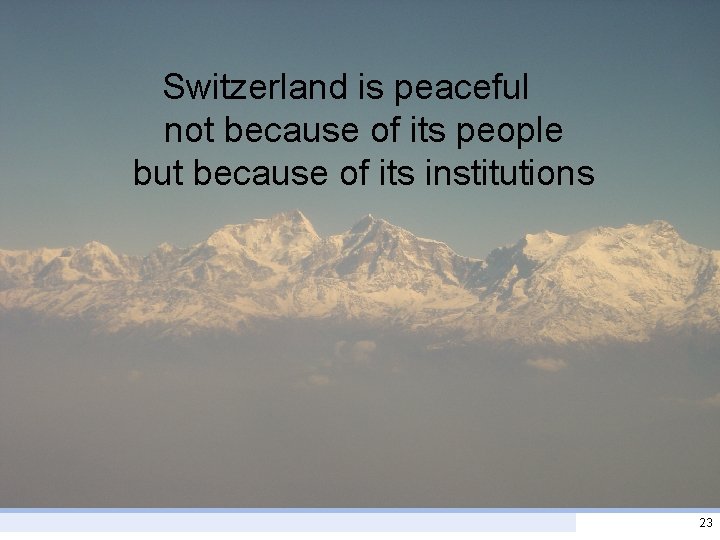 Switzerland is peaceful not because of its people but because of its institutions 23 Switzerland is peaceful not because of its people but because of its institutions 23