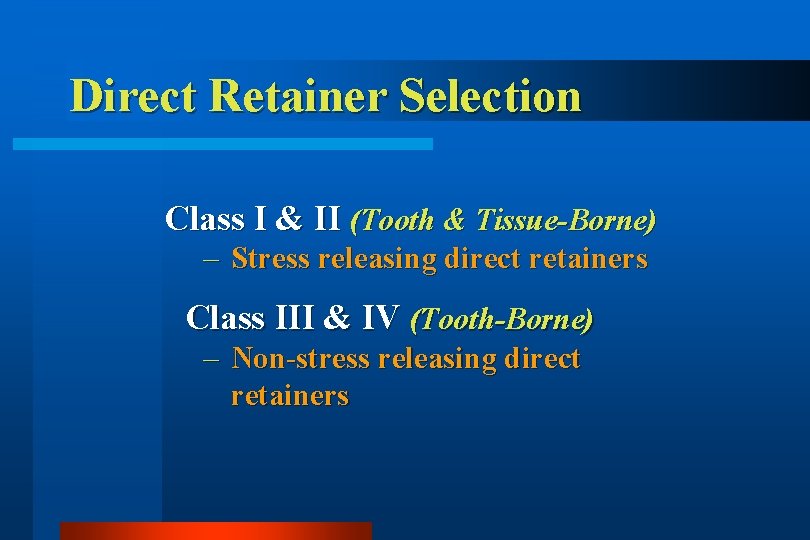 Direct Retainer Selection Class I & II (Tooth & Tissue-Borne) – Stress releasing direct