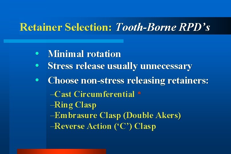 Retainer Selection: Tooth-Borne RPD’s Minimal rotation Stress release usually unnecessary Choose non-stress releasing retainers: