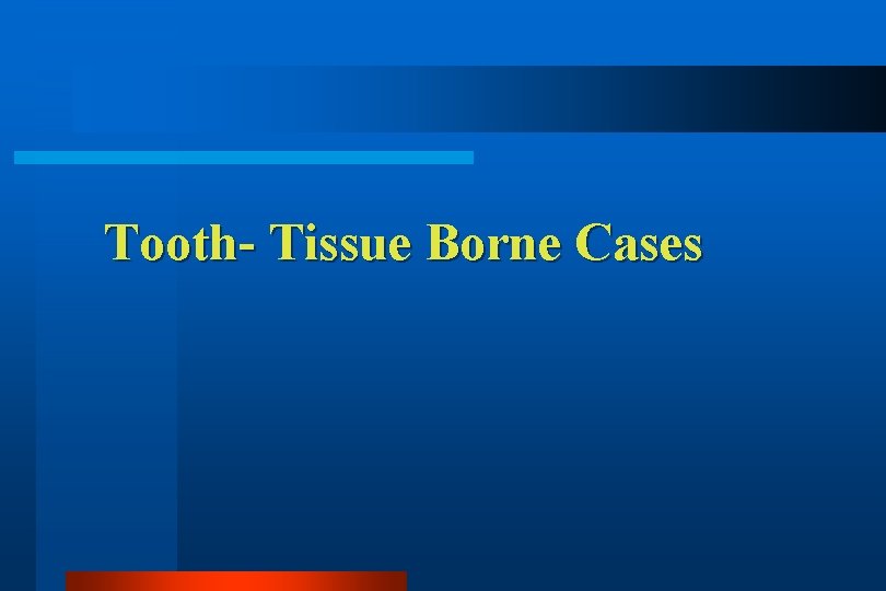 Tooth- Tissue Borne Cases 