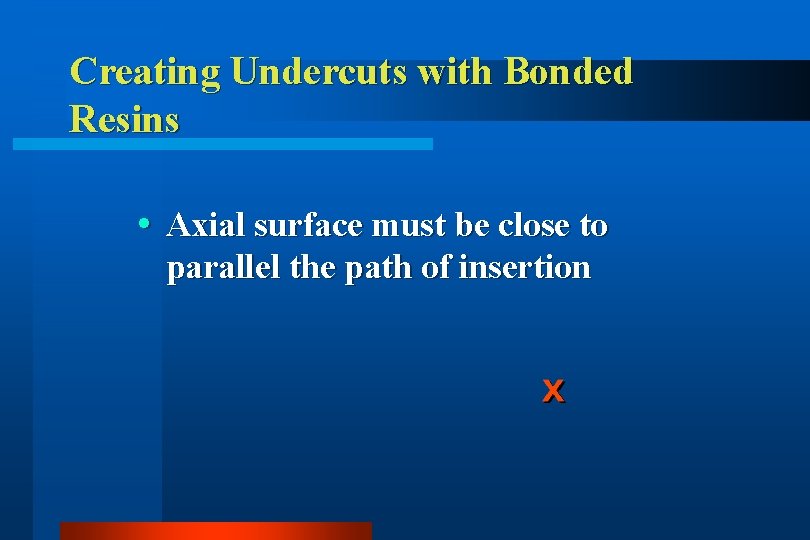 Creating Undercuts with Bonded Resins Axial surface must be close to parallel the path