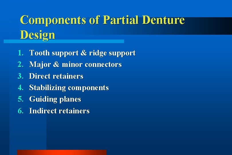 Components of Partial Denture Design 1. 2. 3. 4. 5. 6. Tooth support &