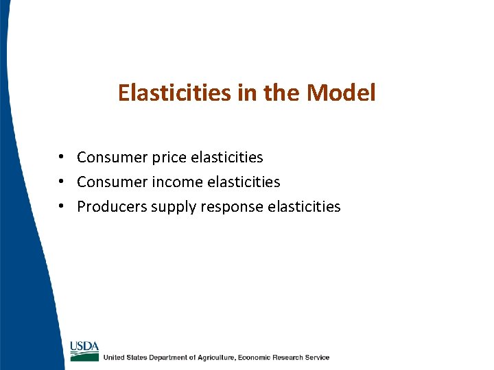 Elasticities in the Model • Consumer price elasticities • Consumer income elasticities • Producers Elasticities in the Model • Consumer price elasticities • Consumer income elasticities • Producers