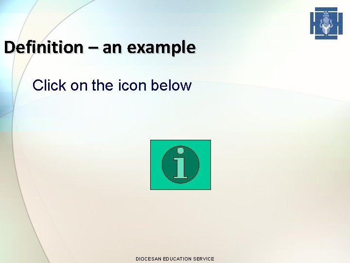 Definition – an example Click on the icon below DIOCESAN EDUCATION SERVICE 