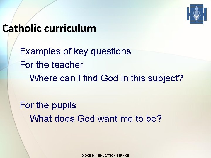 Catholic curriculum Examples of key questions For the teacher Where can I find God