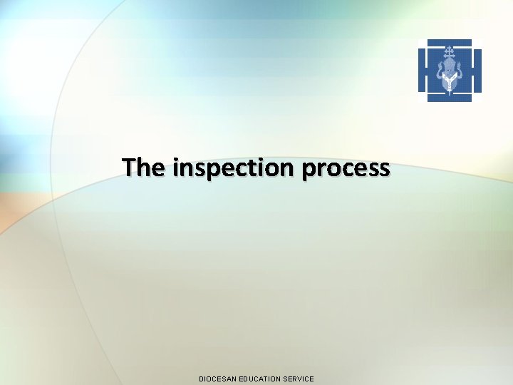 The inspection process DIOCESAN EDUCATION SERVICE 