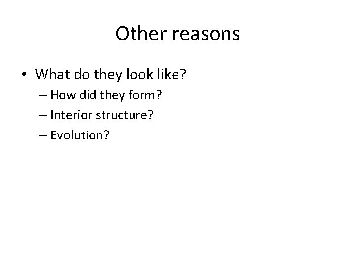 Other reasons • What do they look like? – How did they form? –