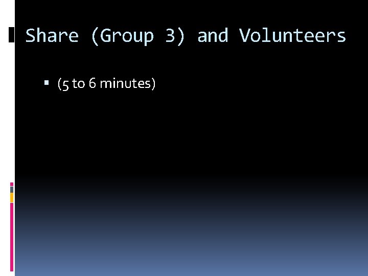 Share (Group 3) and Volunteers (5 to 6 minutes) 