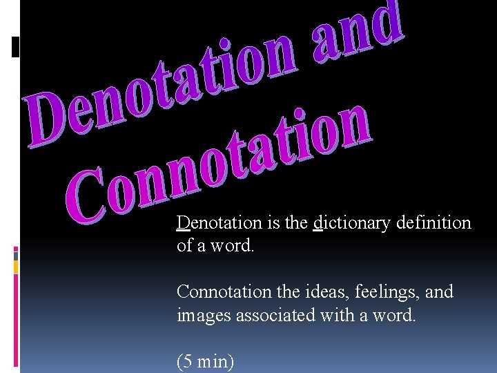 Denotation is the dictionary definition of a word. Connotation the ideas, feelings, and images