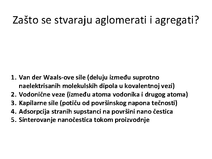 Zašto se stvaraju aglomerati i agregati? 1. Van der Waals-ove sile (deluju između suprotno