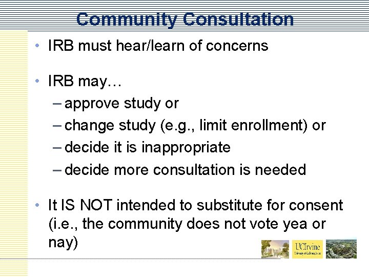 Community Consultation • IRB must hear/learn of concerns • IRB may… – approve study