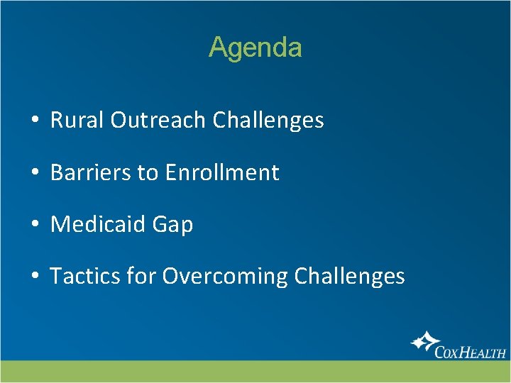 Agenda • Rural Outreach Challenges • Barriers to Enrollment • Medicaid Gap • Tactics