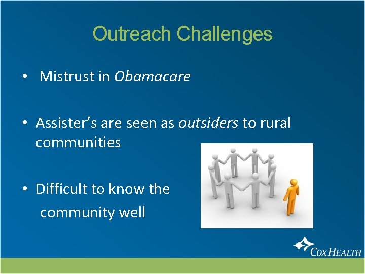 Outreach Challenges • Mistrust in Obamacare • Assister’s are seen as outsiders to rural