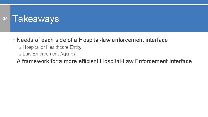 32 Takeaways □ Needs of each side of a Hospital-law enforcement interface □ Hospital