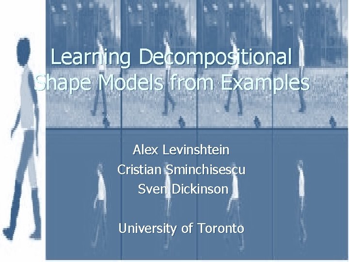 Learning Decompositional Shape Models from Examples Alex Levinshtein Cristian Sminchisescu Sven Dickinson University of