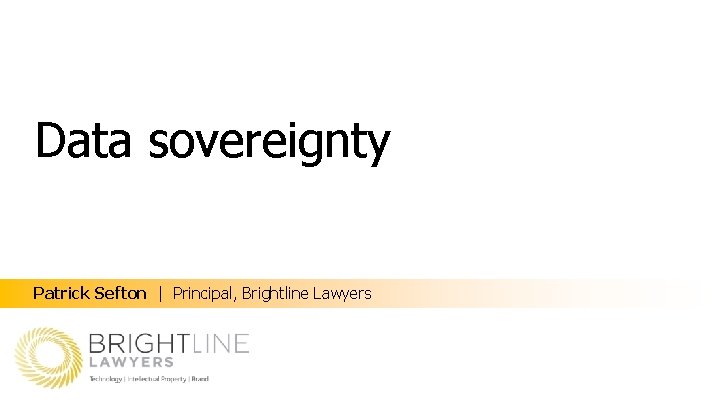 Data sovereignty Patrick Sefton | Principal, Brightline Lawyers 