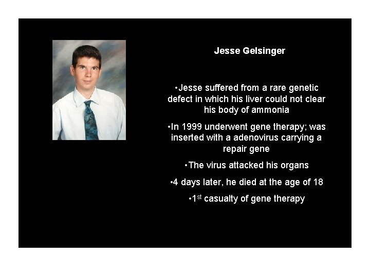 Jesse Gelsinger • Jesse suffered from a rare genetic defect in which his liver