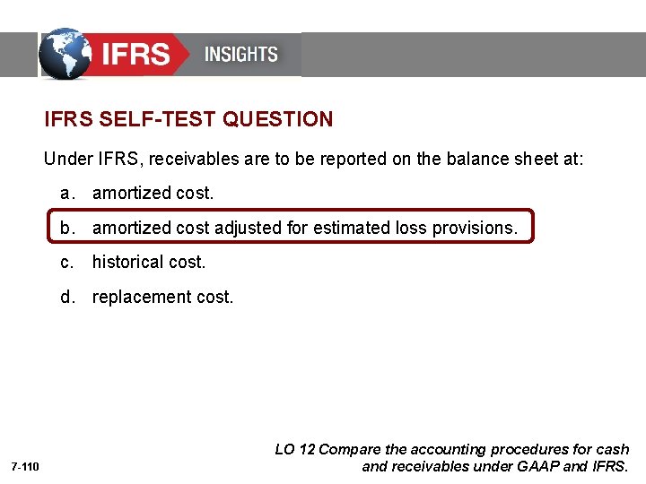 IFRS SELF-TEST QUESTION Under IFRS, receivables are to be reported on the balance sheet