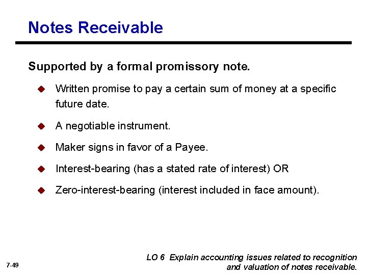 Notes Receivable Supported by a formal promissory note. 7 -49 u Written promise to