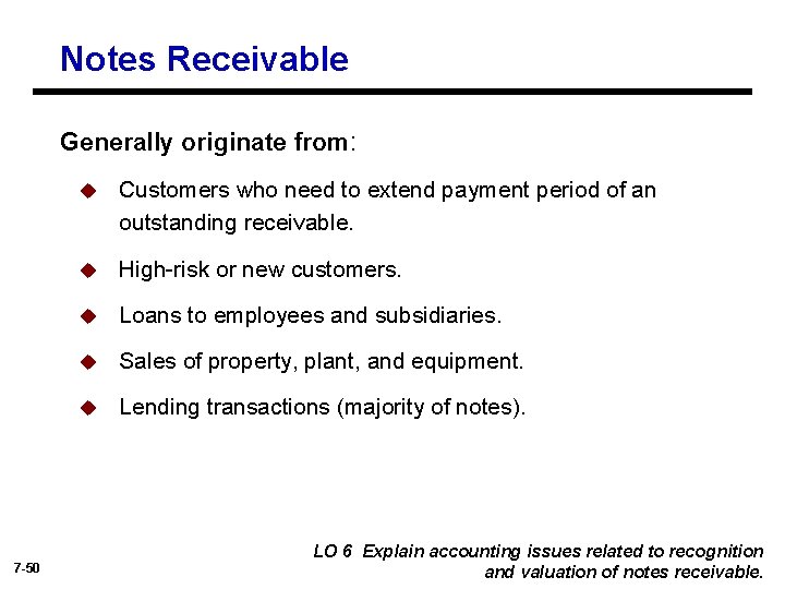 Notes Receivable Generally originate from: 7 -50 u Customers who need to extend payment