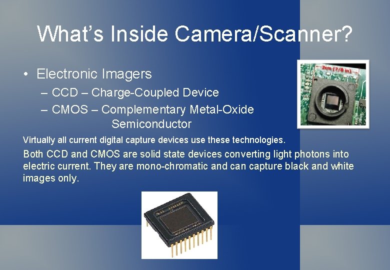 What’s Inside Camera/Scanner? • Electronic Imagers – CCD – Charge-Coupled Device – CMOS –