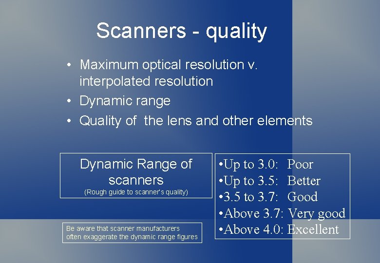 Scanners - quality • Maximum optical resolution v. interpolated resolution • Dynamic range •