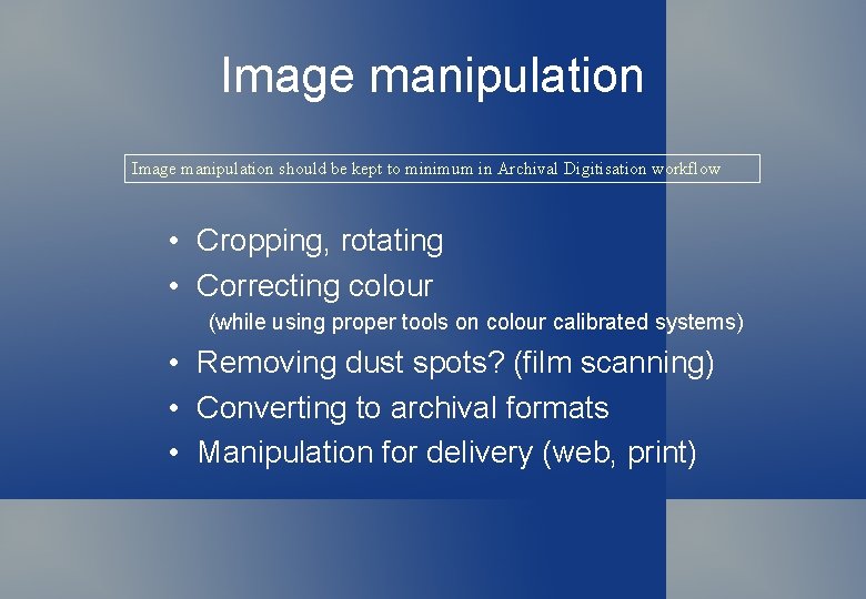 Image manipulation should be kept to minimum in Archival Digitisation workflow • Cropping, rotating