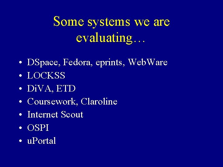 Some systems we are evaluating… • • DSpace, Fedora, eprints, Web. Ware LOCKSS Di.