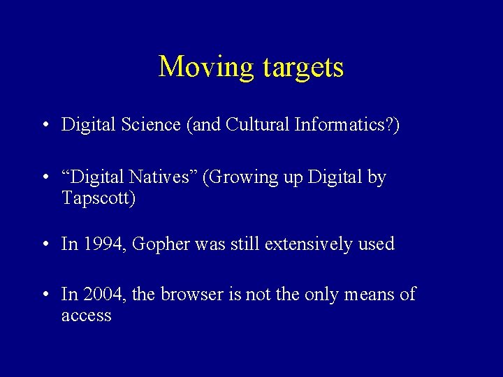 Moving targets • Digital Science (and Cultural Informatics? ) • “Digital Natives” (Growing up