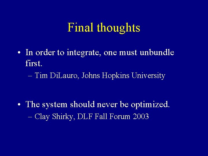 Final thoughts • In order to integrate, one must unbundle first. – Tim Di.