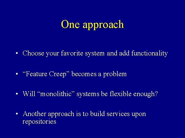 One approach • Choose your favorite system and add functionality • “Feature Creep” becomes