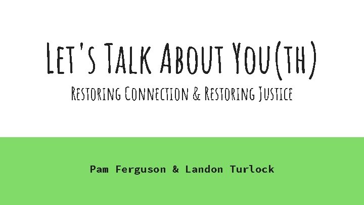 Let's Talk About You(th) Restoring Connection & Restoring Justice Pam Ferguson & Landon Turlock