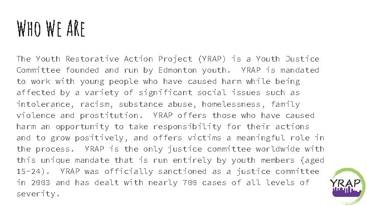 Who We ARe The Youth Restorative Action Project (YRAP) is a Youth Justice Committee