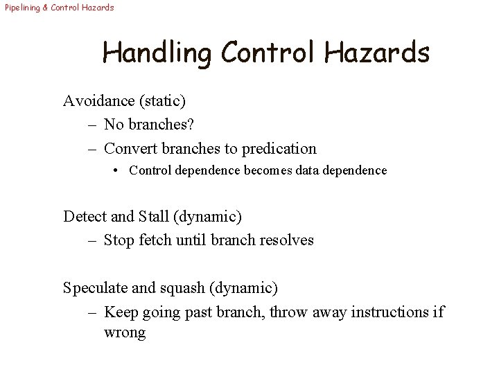 Pipelining & Control Hazards Handling Control Hazards Avoidance (static) – No branches? – Convert