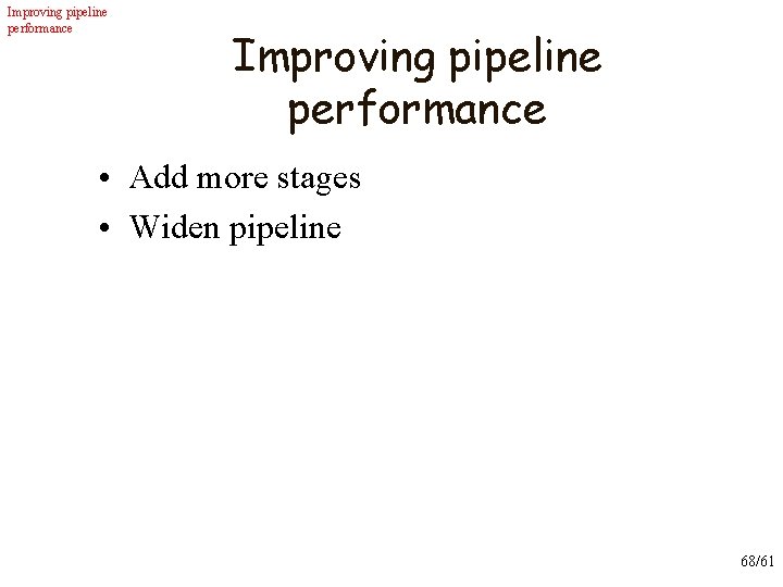 Improving pipeline performance • Add more stages • Widen pipeline 68/61 