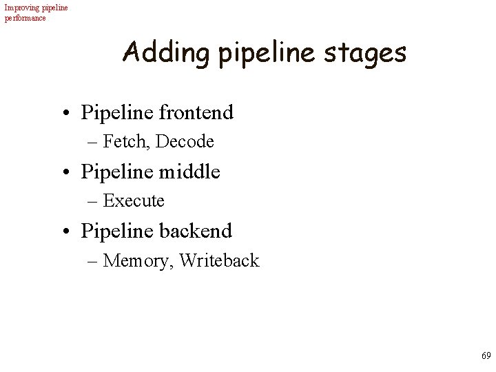 Improving pipeline performance Adding pipeline stages • Pipeline frontend – Fetch, Decode • Pipeline