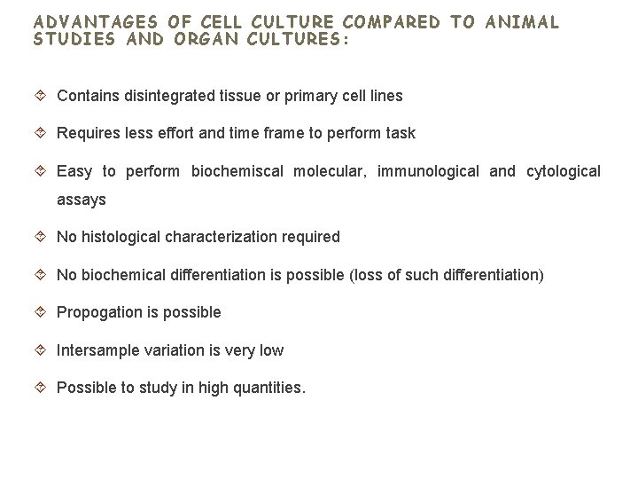 ADVANTAGES OF CELL CULTURE COMPARED TO ANIMAL STUDIES AND ORGAN CULTURES: Contains disintegrated tissue